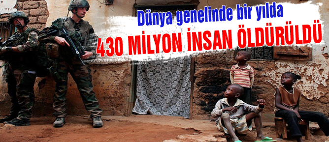 Dünya genelinde bir yılda 430 milyon insan öldürüldü
