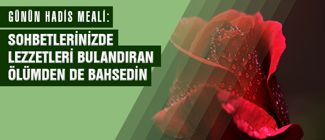 Sohbetlerinizde lezzetleri bulandıran ölümden de bahsedin