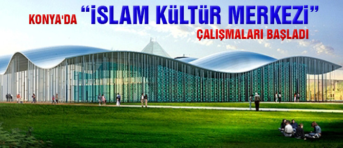 Konya'da 'İslam Kültür Merkezi' çalışmaları başladı