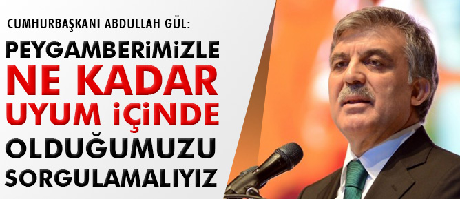 Peygamberimizle ne kadar uyum içinde olduğumuzu sorgulamalıyız