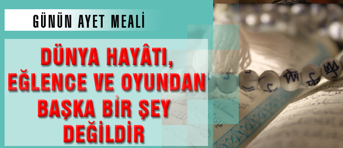 Dünya hayâtı, eğlence ve oyundan başka bir şey değildir