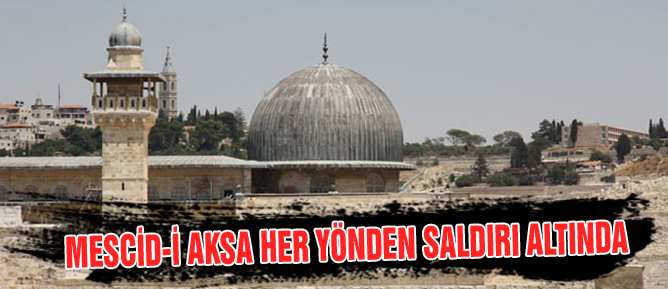 Mescid-i Aksa her yönden saldırı altında