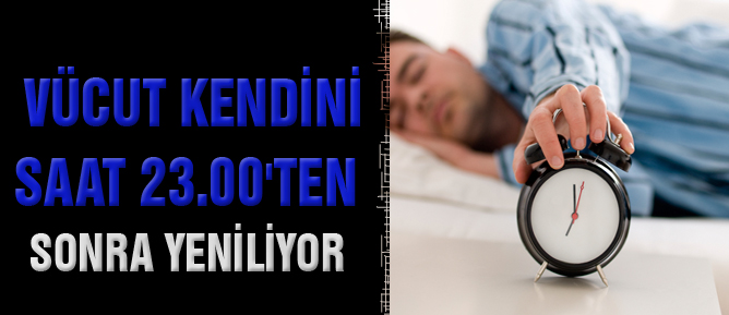 Vücut kendini saat 23.00'ten sonra yeniliyor