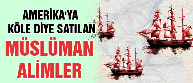 Amerika’ya köle diye satılan Müslüman alimler