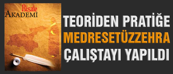 Teoriden Pratiğe Medresetüzzehra Çalıştayı Yapıldı