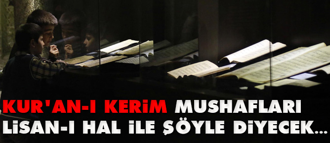 Kur'an-ı Kerim mushafları lisan-ı hal ile şöyle diyecek...