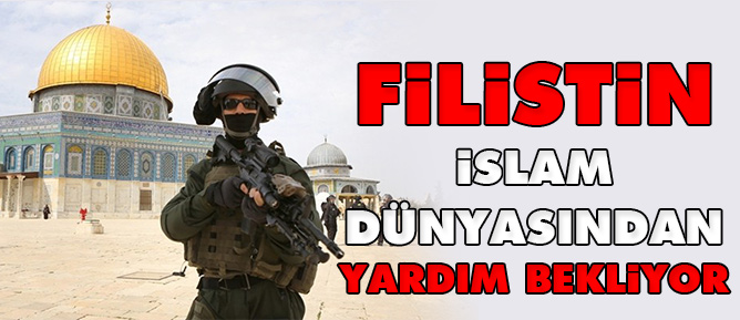 Filistin İslam dünyasından yardım bekliyor