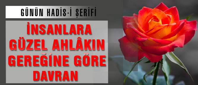 İnsanlara güzel ahlâkın gereğine göre davran