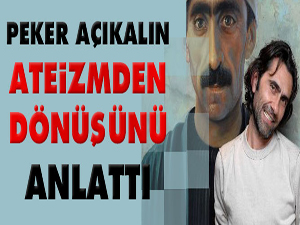 Peker Açıkalın Ateizmden dönüşünü anlattı