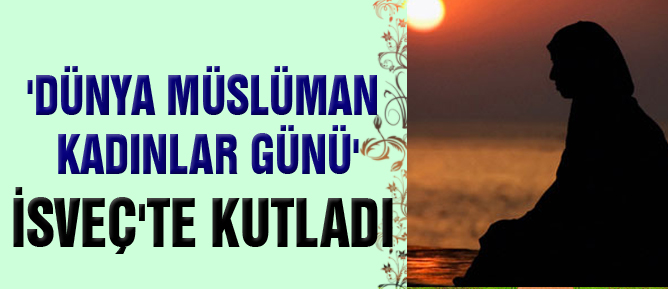 'Dünya Müslüman Kadınlar Günü' İsveç'te kutlandı