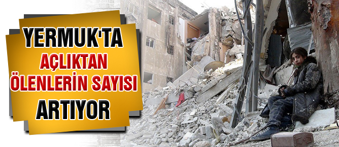 Yermuk'ta açlıktan ölenlerin sayısı artıyor
