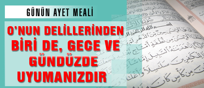 O’nun delillerinden biri de, gece ve gündüzde uyumanızdır