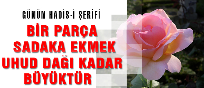 Bir parça sadaka ekmek Uhud Dağı kadar büyüktür