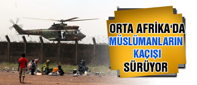 Orta Afrika'da Müslümanların kaçışı sürüyor
