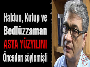 Haldun, Kutup ve Bediüzzaman Asya yüzyılını söylemişti