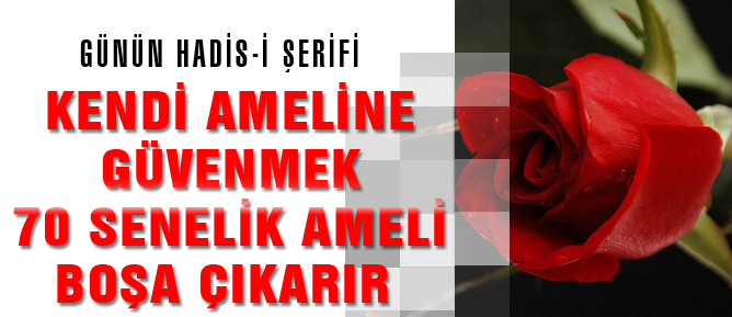 Kendi ameline güvenmek 70 senelik ameli boşa çıkarır