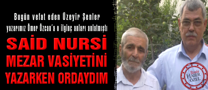 Said Nursi mezar vasiyetini yazarken ordaydım