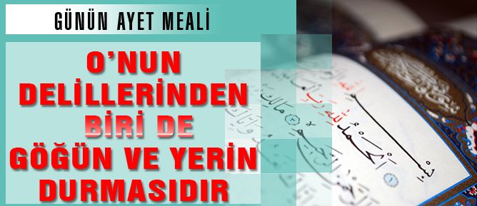 O’nun delillerinden biri de göğün ve yerin durmasıdır