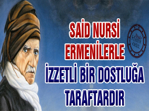 Said Nursi, Ermenilerle izzetli bir dostluğa taraftardır