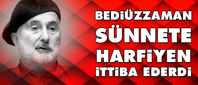 Bediüzzaman sünnete harfiyen ittiba ederdi