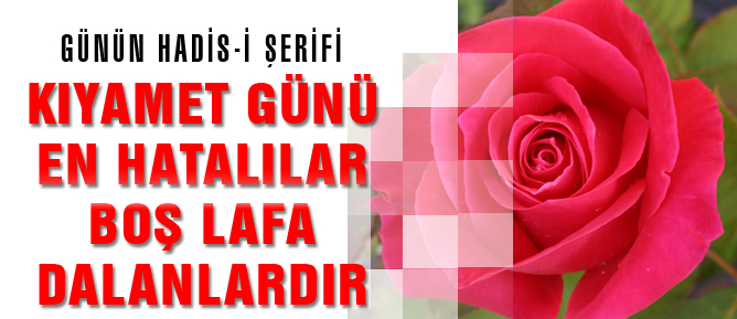 Kıyamet günü en hatalılar boş lafa dalanlardır