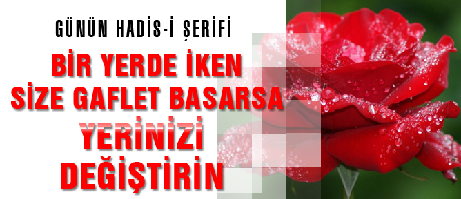 Bir yerde iken size gaflet basarsa yerinizi değiştirin