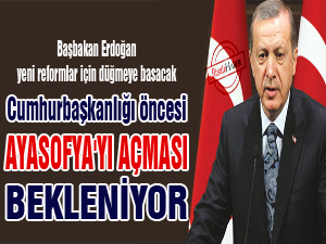 Cumhurbaşkanlığı öncesi Ayasofya'yı açması bekleniyor