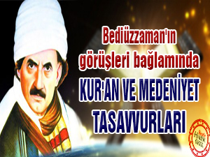Bediüzzaman'ın görüşleri ile Kur'an ve medeniyet tasavvurları