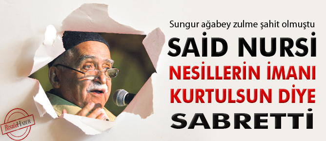 Said Nursi, nesillerin imanı için sabretti