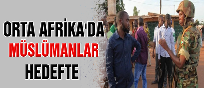 Orta Afrika'da Müslümanlar hedefte