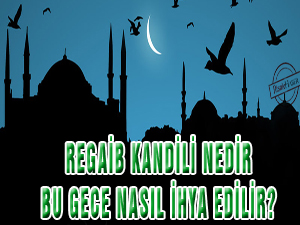 Regaib nedir, bu gece nasıl ihya edilir?