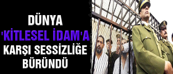 Dünya 'kitlesel idam'a karşı sessizliğe büründü