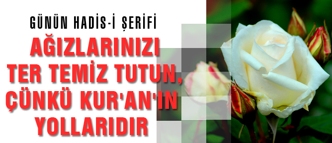 Ağızlarınızı ter temiz tutun, çünkü Kur'an'ın yollarıdır