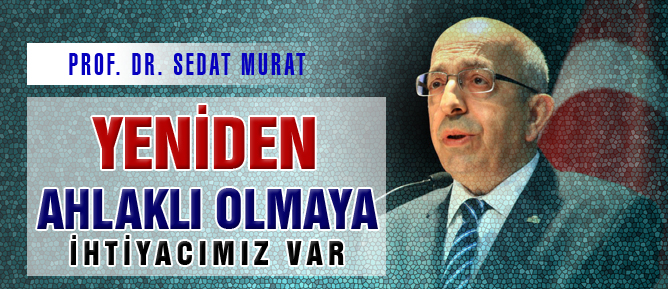 'Yeniden' ahlaklı olmaya ihtiyacımız var