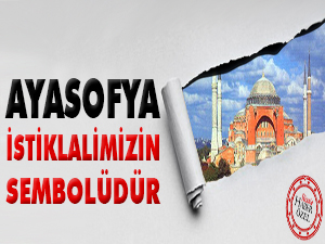 Ayasofya istiklâlimizin sembolüdür