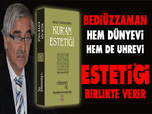 Bediüzzaman hem dünyevi, hem de uhrevi estetiği birlikte verir