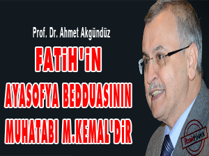 Fatih'in Ayasofya bedduasının muhatabı M.Kemal'dir