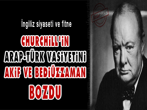 Churchill'in Arap-Türk vasiyetini Akif ve Bediüzzaman bozdu