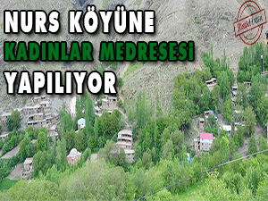 Nurs köyüne kadınlar medresesi yapılıyor