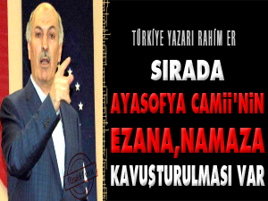 Sırada Ayasofya Camii'nin namaza kavuşturulması var