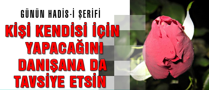 Kişi kendisi için yapacağını danışana da tavsiye etsin