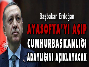 Ayasofya'yı ibadete açıp Cumhurbaşkanlığı adaylığını açıklayacak