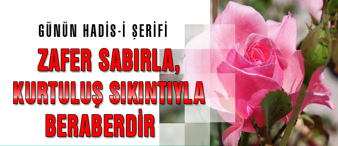 Zafer sabırla, kurtuluş sıkınıtyla beraberdir