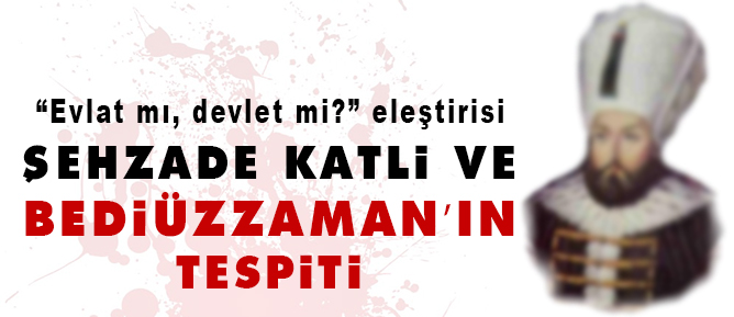 Şehzade katli ve Bediüzzaman’ın tespiti