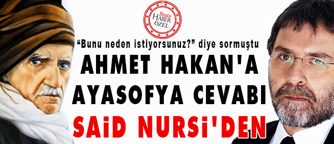 Ahmet Hakan'a Ayasofya cevabı Said Nursi'den