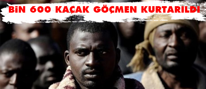 Bin 600 kaçak göçmen kurtarıldı
