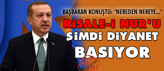 Başbakan konuştu: Risale-i Nur'u şimdi Diyanet basıyor