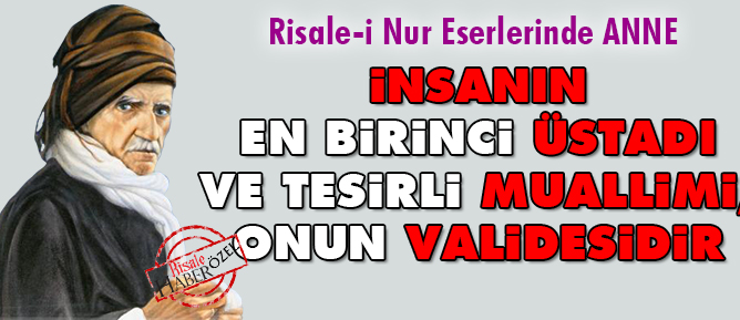 İnsanın en birinci üstadı ve tesirli muallimi, onun validesidir