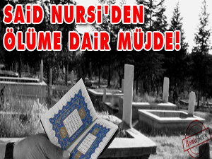 Said Nursi'den ölüme dair müjde!
