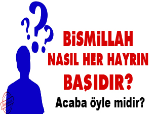 Bismillah, nasıl her hayrın başıdır?